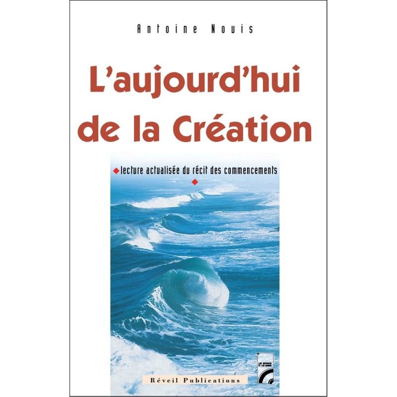 L'aujourd'hui de la Création - lecture actualisée du récit des commencements